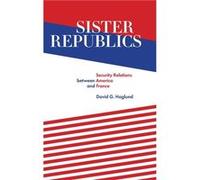 Sister Republics Security Relations between America and France by Haglund David G Other Book Haglund David G (Auteur)