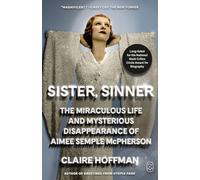 Sister, Sinner: The Miraculous Life and Mysterious Disappearance of Aimee Semple Mcpherson