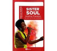 SISTER SOUL Aretha Franklin sa voix, sa foi, ses combats Jean-Luc Gadreau (Auteur)