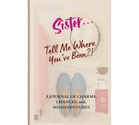 Sister… Tell Me Where You’ve Been?!: A Guided Travel Journal To Capture Memories, Moments, And Adventures Made With Your Favorite Sister.