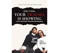 Sister to Sister, Your Trauma is Showing: 30-Day Devotional to Become a Better Woman