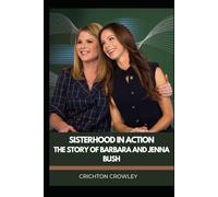 Sisterhood in Action: The Story of Barbara and Jenna Bush: Twin Voices of Compassion, Courage, and Legacy Unauthorised Biography
