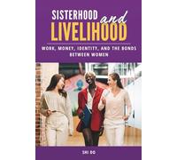 Sisterhood & Livelihood: Work, Money, Identity, and the Bonds Between Women