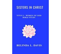 SISTERS IN CHRIST: Titus 2 - Women of God Bible Study