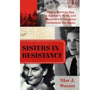 Sisters in Resistance: How a German Spy, a Banker's Wife, and Mussolini's Daughter Outwitted the Nazis