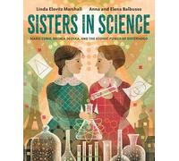 Sisters in Science: Marie Curie, Bronia Dluska, and the Atomic Power of Sisterhood