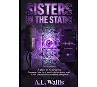 Sisters in Static: A ghost on the airwaves. She wears her face, speaks in her voice, and hunts the man who made her disappear.