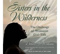 Sisters in the Wilderness: The Challenge of Womanist God-Talk