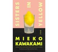 Sisters in yellow Mieko Kawakami (Auteur), Hitomi Yoshio (Traduction), Laurel Taylor (Traduction)