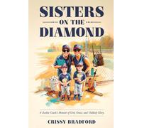 Sisters On The Diamond: A Rookie Coach's Memoir of Grit, Grace and Unlikely Glory.