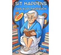 Sit Happens - Das Klo-Logbuch: Lustiges Gästebuch fürs WC mit Platz für Sprüche, Gedanken & Klogeschichten | Hinterlasse eine Nachricht für den nächsten