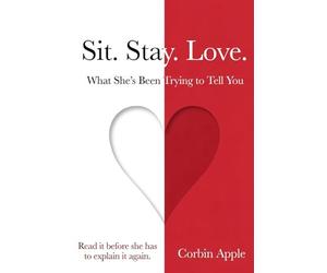 Sit. Stay. Love.: What She’s Been Trying to Tell You