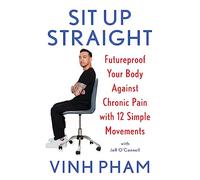 Sit Up Straight: Futureproof Your Body Against Chronic Pain with 12 Simple Movements