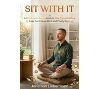 Sit With It: A Mindfulness-Based Guide to Stop Procrastinating, Ease the Anxious Mind, and Finally Begin