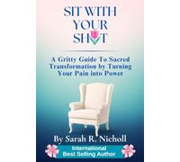 Sit With Your Shit: A Gritty Guide To Sacred Transformation By Turning Your Pain Into Power