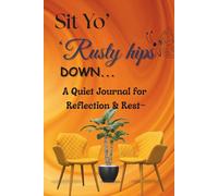 Sit Yo’ Rusty Hips Down…: A Quiet Journal for Reflection & Rest