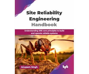 Site Reliability Engineering Handbook: Understanding SRE core principles to build and operate reliable systems (English Edition)