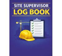 Site Supervisor Log Book: Daily Construction Reports & Job Site Records for Supervisors, Foremen & Contractors | Track Work, Crew, Materials & Safety