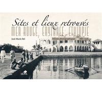 Sites et lieux retrouvés. Mer rouge, Érythrée, Éthiopie Trésors photographiques 1880-1936 - José-Marie Bel - Sepia Eds - broché - Beau livre