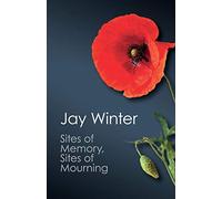 Sites of Memory, Sites of Mourning: The Great War In European Cultural History
