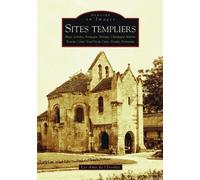 Sites Templiers - Tome 1, Alsace, Lorraine, Bourgogne, Bretagne, Champagne-Ardenne, Franche-Comté, Nord-Pas-De-Calais, Picardie, Normandie