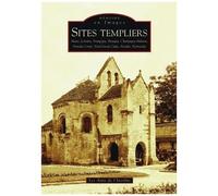 Sites Templiers - Tome 1, Alsace, Lorraine, Bourgogne, Bretagne, Champagne-Ardenne, Franche-Comté, Nord-Pas-De-Calais, Picardie, Normandie
