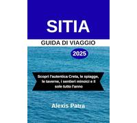 SITIA GUIDA DI VIAGGIO 2025: Scopri l'autentica Creta, le spiagge, le taverne, i sentieri minoici e il sole tutto l'anno