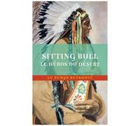 Sitting Bull, Le Héros Du Désert - Scènes De La Guerre Indienne Aux Etats-Unis