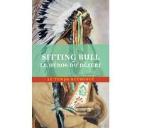 Sitting Bull, le héros du désert: Scènes de la guerre indienne aux États-Unis