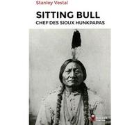 Sitting Bull: Chef des Sioux hunkpapas