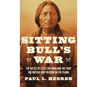 Sitting Bull's War: The Battle of Little Big Horn and the Fight for Buffalo and Freedom on the Plains
