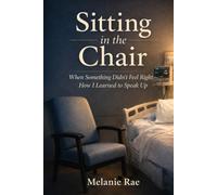 Sitting in the Chair: When Something Didn’t Feel Right: How I Learned to Speak Up