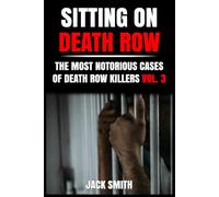 Sitting on Death Row: The Most Notorious Cases of Death Row Killers - Vol. 3