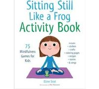 Sitting Still Like a Frog Activity Book: 75 Mindfulness Games for Kids