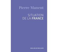 Situation de la France - Pierre Manent - Desclée De Brouwer - broché - Essai