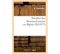 Situation des Alsaciens-Lorrains en Algérie (Éd.1873)