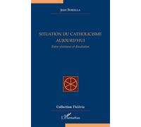 Situation du catholicisme aujourd'hui Entre résistance et dissolution - Jean Borella - L'harmattan - broché - Essai