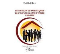 Situation et Politiques de l'emploi en Côte d'Ivoire (1980-1990) - Paul Koffi Koffi - L'harmattan - broché - Essai