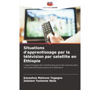 Situations d'apprentissage par la télévision par satellite en Éthiopie: L'apprentissage des mathématiques et des sciences dans les lycées éthiopiens grâce à la télévision