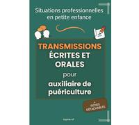 Situations professionnelles en petite enfance - Transmissions écrites et orales pour auxiliaire de puériculture: Guide pratique pour transmettre les ... avec des exemples concrets et applicables