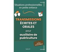 Situations professionnelles en petite enfance - Transmissions écrites et orales pour auxiliaire de puériculture: Guide pratique pour transmettre les ... avec des exemples concrets et applicables