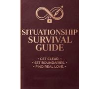 Situationship Survival Guide: A Journal for Clarity: Your Private Space to Decode Confusion, Set Boundaries, and Escape the Limbo of Undefined Relationships.