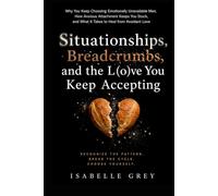 Situationships, Breadcrumbs, and the Love You Keep Accepting: Why You Keep Choosing Emotionally Unavailable Men, How Anxious Attachment Keeps You Stuck, and What It Takes to Heal from Avoidant Love