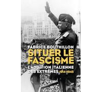 Situer le fascisme: L'addition italienne des extrêmes (1914-1945)