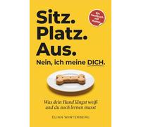 Sitz. Platz. Aus. Nein, ich meine DICH.: Was dein Hund längst weiß und du noch lernen musst