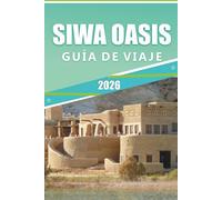 SIWA OASIS GUÍA DE VIAJE 2026: Explorando el antiguo refugio del desierto de Egipto, monumentos antiguos, cultura vibrante, gastronomía local, historia y manantiales naturales.