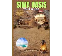 SIWA OASIS TOUR GUIDE 2026: Discover Egypt’s Desert Jewel: Culture, Adventure, and Timeless Tranquility in Siwa Oasis