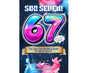 SIX 6… SEVEN 7…! The Epic Fun Activity Book for Kids & Tweens: Laugh-Out-Loud Games, Puzzles, and Creative Activities Inspired by the Viral 6-7 Trend
