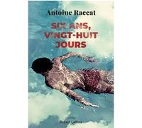 Antoine Raccat – Six ans, vingt-huit jours – Éditions Robert Laffont