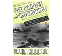 John Keegan–Six Armées en Normandie–Du jour J à la libération de Paris (6 juin–5 août 1944)–Révisée